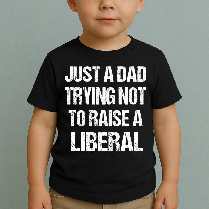 Just A Dad Trying Not To Raise A Liberal Toddler T-Shirt
