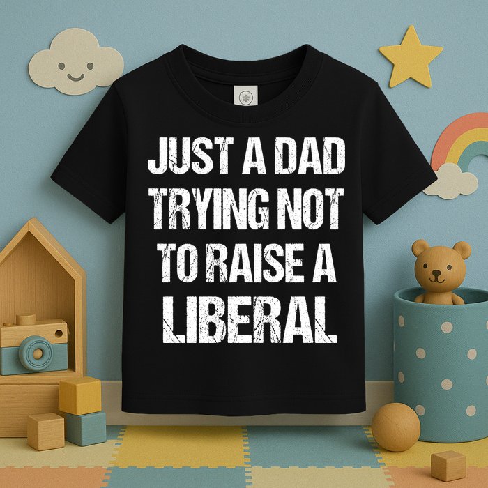 Just A Dad Trying Not To Raise A Liberal Toddler T-Shirt
