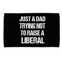 Just A Dad Trying Not To Raise A Liberal Microfiber Hand Towel