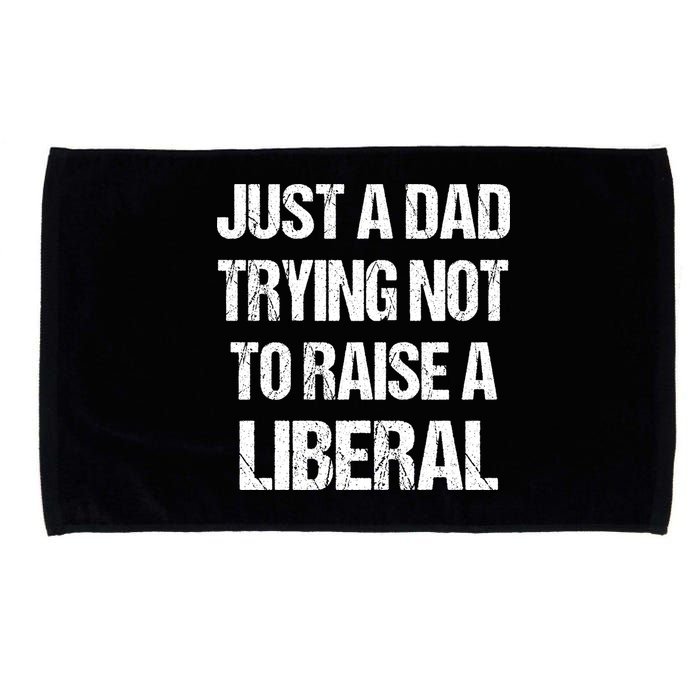 Just A Dad Trying Not To Raise A Liberal Microfiber Hand Towel