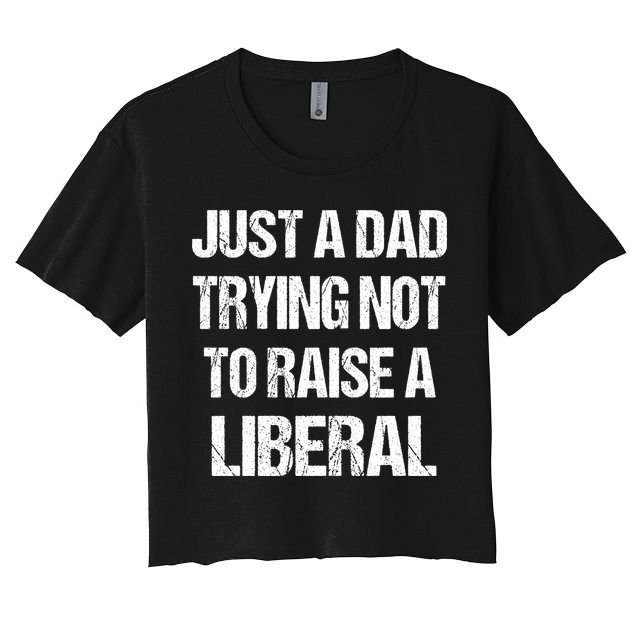 Just A Dad Trying Not To Raise A Liberal Crop Top