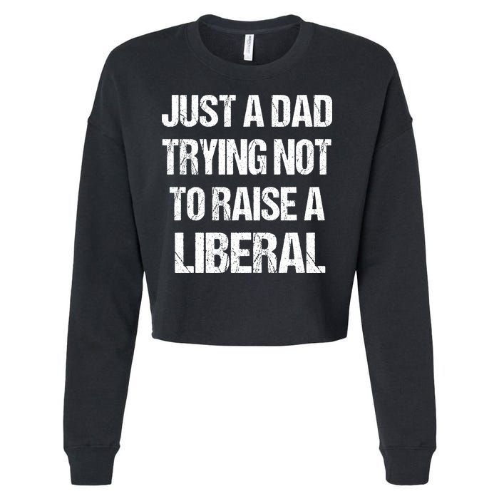 Just A Dad Trying Not To Raise A Liberal Cropped Pullover Crew