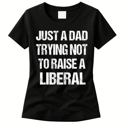 Just A Dad Trying Not To Raise A Liberal Womens T-Shirt