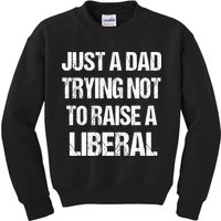 Just A Dad Trying Not To Raise A Liberal Kids Sweatshirt
