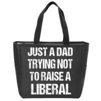 Just A Dad Trying Not To Raise A Liberal Zip Tote Bag