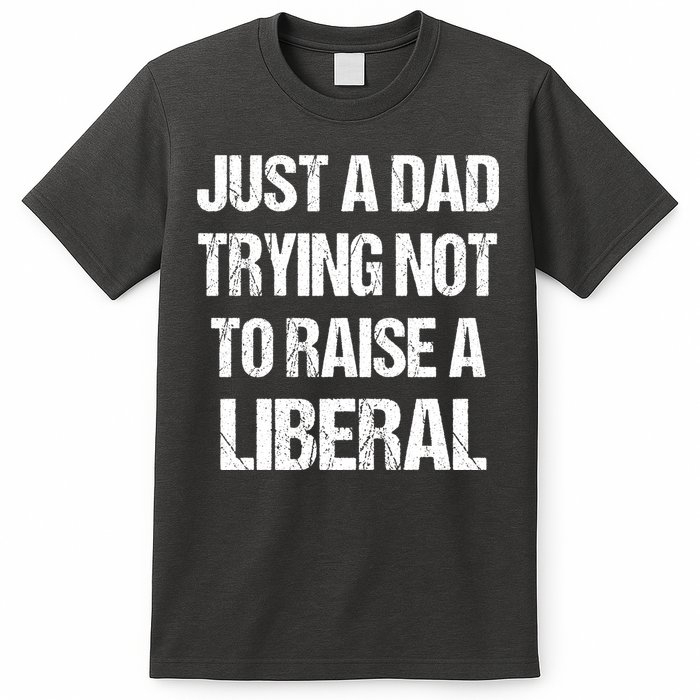 Just A Dad Trying Not To Raise A Liberal T-Shirt