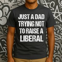 Just A Dad Trying Not To Raise A Liberal T-Shirt