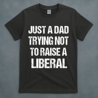 Just A Dad Trying Not To Raise A Liberal T-Shirt