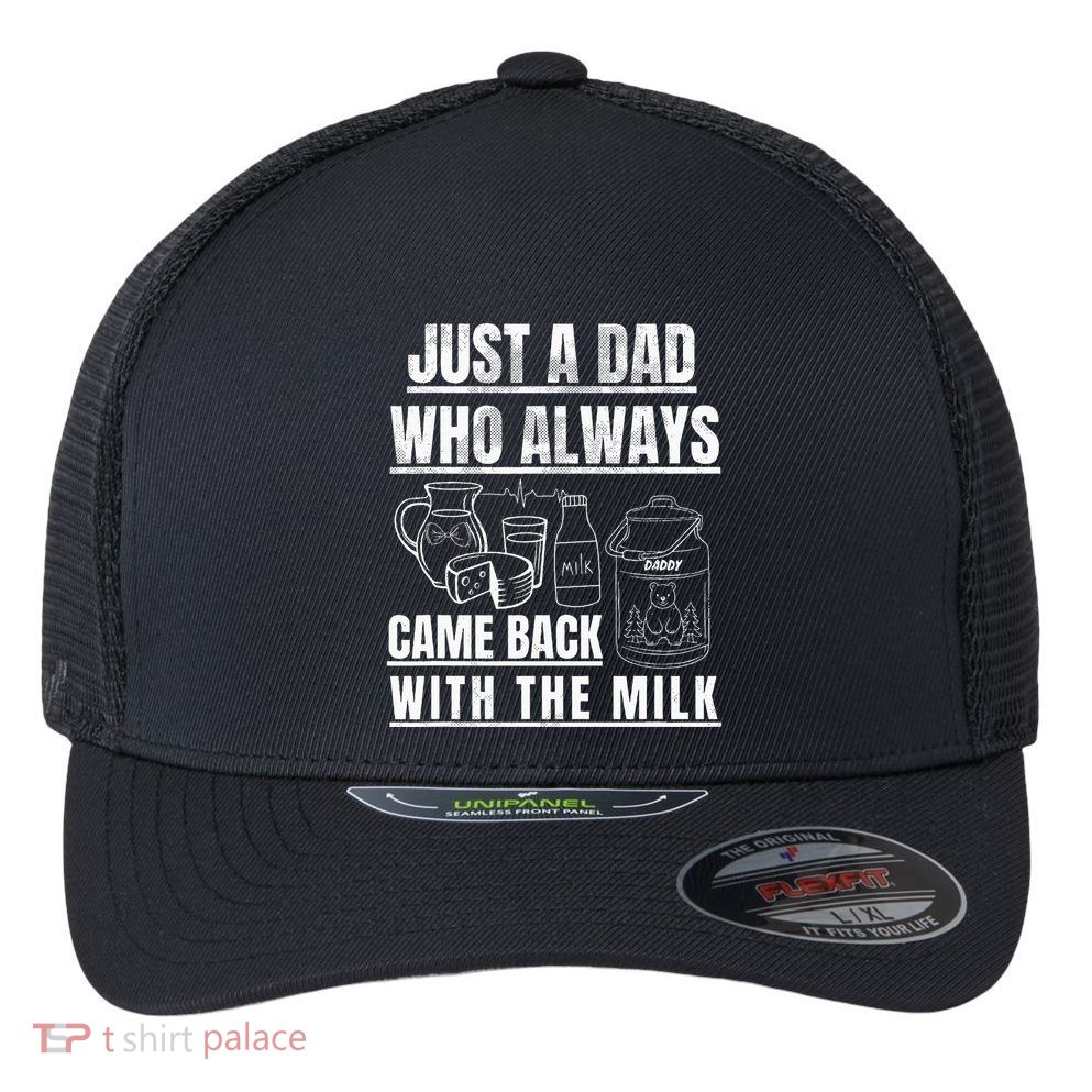Just A Dad Who Always Came Back With The Milk Flexfit Unipanel Trucker Cap