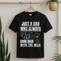 Just A Dad Who Always Came Back With The Milk T-Shirt