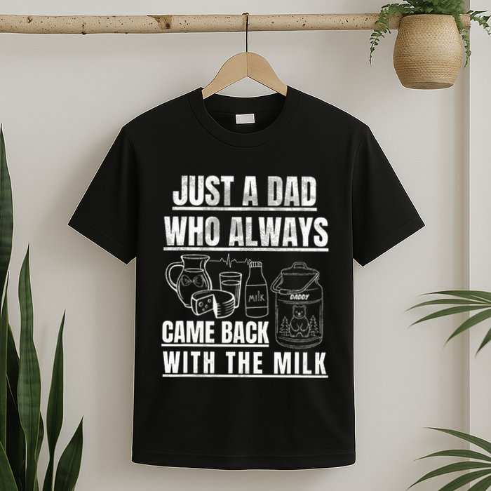 Just A Dad Who Always Came Back With The Milk T-Shirt