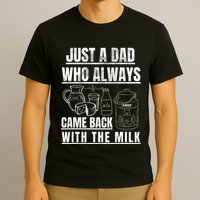 Just A Dad Who Always Came Back With The Milk T-Shirt