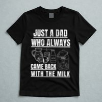 Just A Dad Who Always Came Back With The Milk T-Shirt