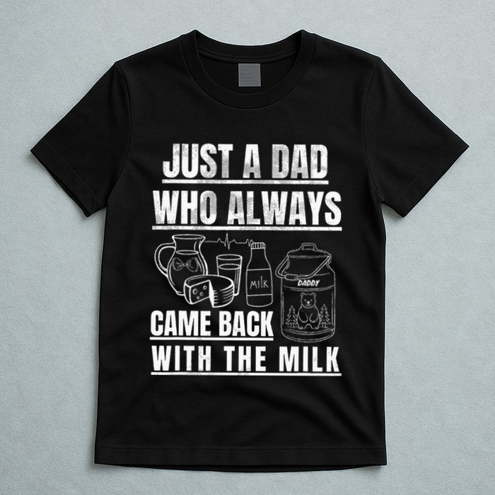 Just A Dad Who Always Came Back With The Milk T-Shirt