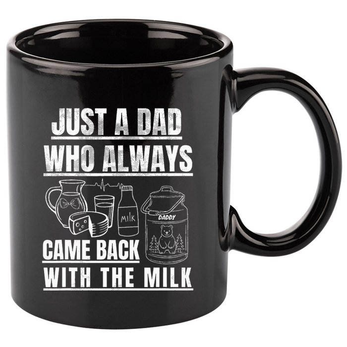 Just A Dad Who Always Came Back With The Milk 11oz C Handle Ceramic Mug