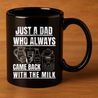 Just A Dad Who Always Came Back With The Milk 11oz C Handle Ceramic Mug