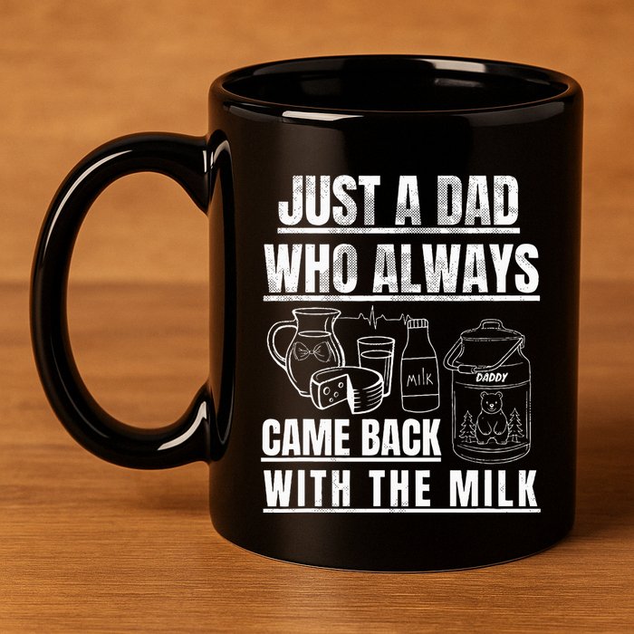 Just A Dad Who Always Came Back With The Milk 11oz C Handle Ceramic Mug