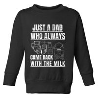 Just A Dad Who Always Came Back With The Milk Toddler Sweatshirt