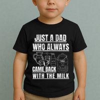 Just A Dad Who Always Came Back With The Milk Toddler T-Shirt