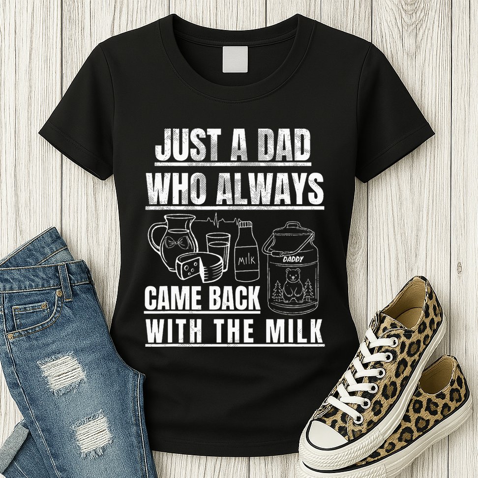 Just A Dad Who Always Came Back With The Milk Womens T-Shirt