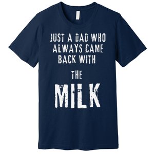 Just A Dad Who Always Came Back With The Milk Funny Dad Premium T-Shirt