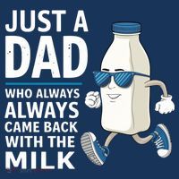 Just A Dad Who Always Came Back With The Milk Father’S Day Funny Dad Parenting T-Shirt