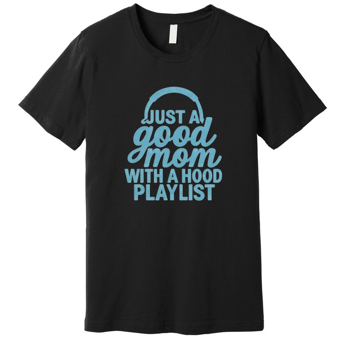 Just a Good Mom with a Hood Playlist Premium T-Shirt