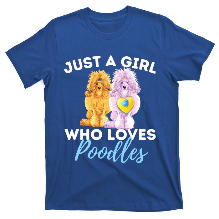 Just A Girl Who Loves Poodles Gift Funny Poodle Dog Lover Great Gift T-Shirt