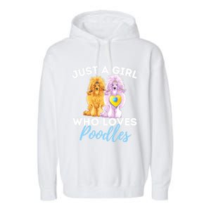 Just A Girl Who Loves Poodles Gift Funny Poodle Dog Lover Great Gift Garment-Dyed Fleece Hoodie