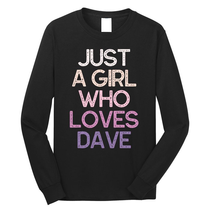 Just A Girl Who Loves Dave Name Long Sleeve Shirt