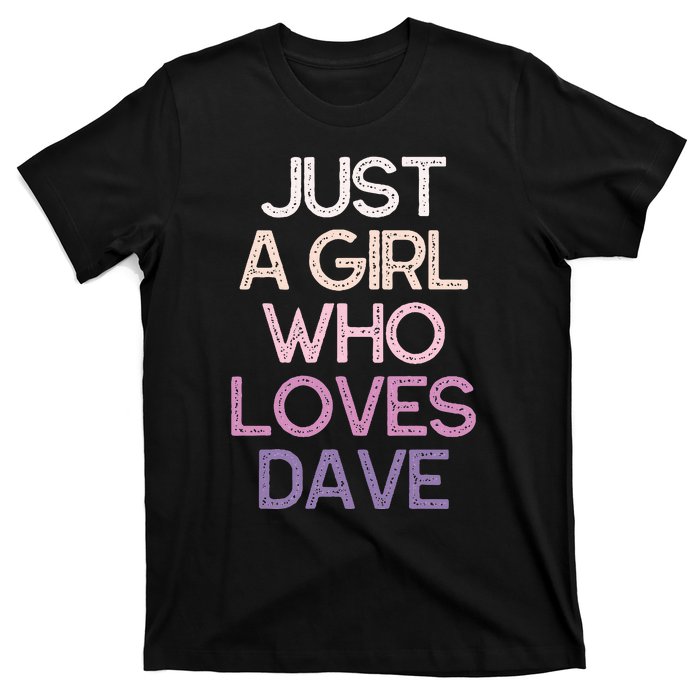 Just A Girl Who Loves Dave Name T-Shirt