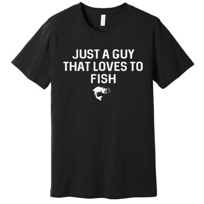 Just A Guy That Loves To Fish Angler Fisherman Gifts Fishing Premium T-Shirt