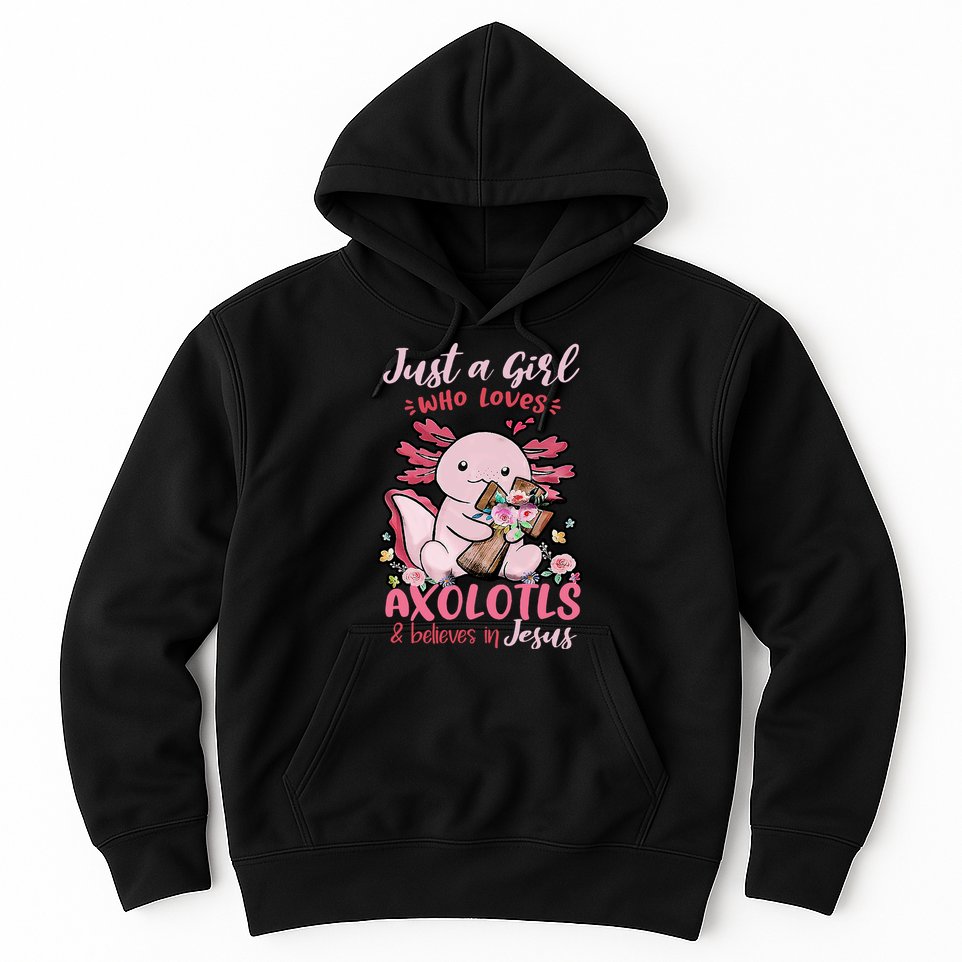 Just A Girl Who Loves Axolotl And Believes In Jesus  Hoodie