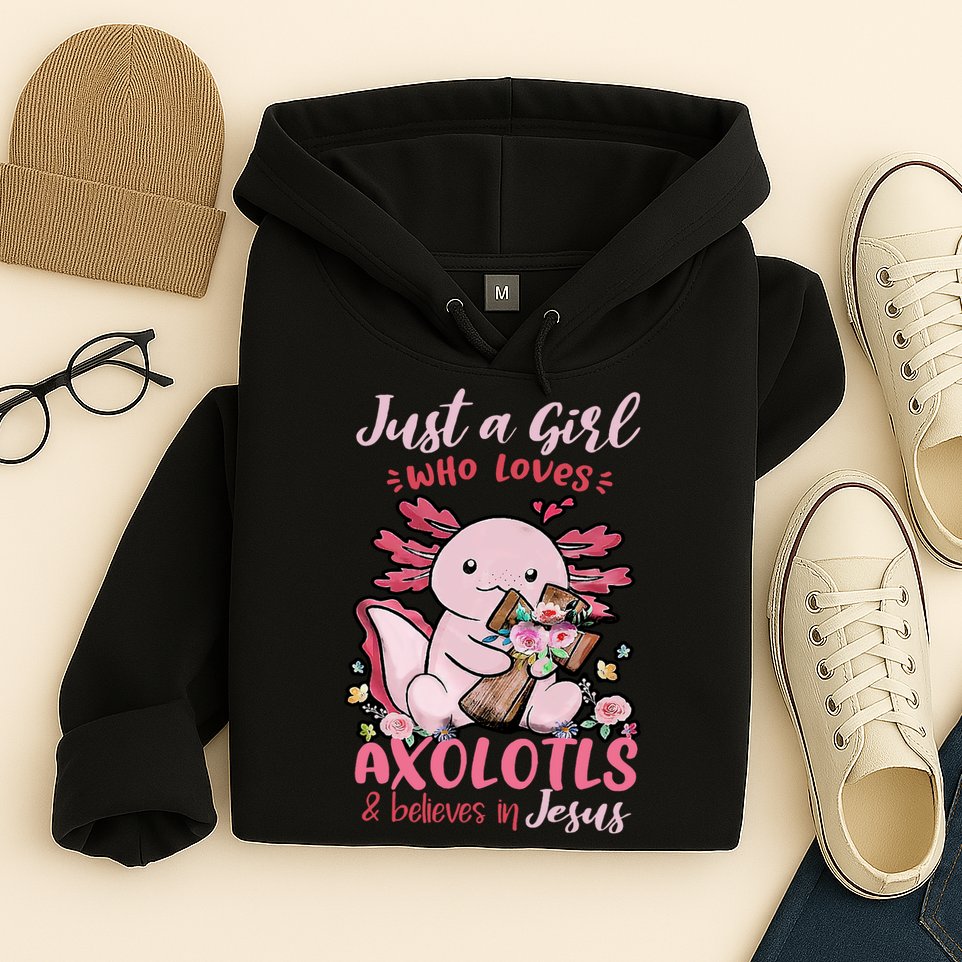Just A Girl Who Loves Axolotl And Believes In Jesus  Hoodie