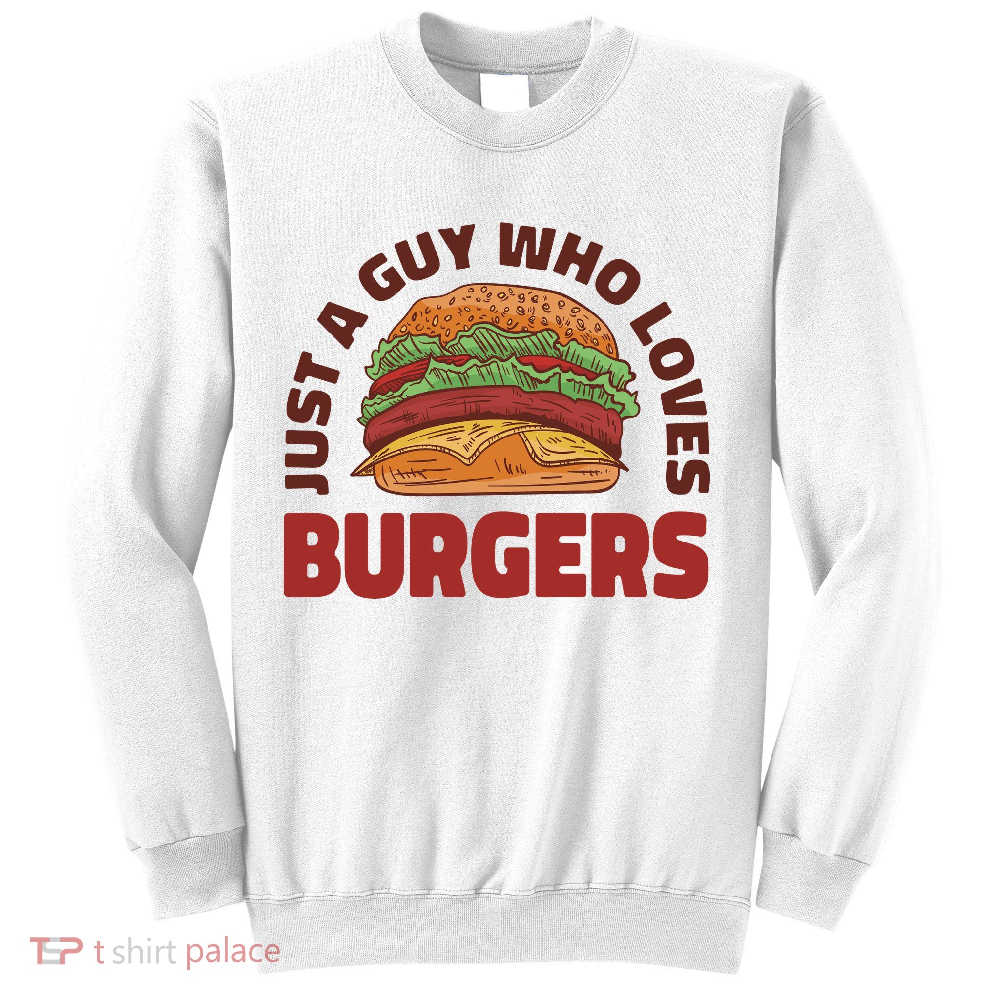 Just A Guy Who Loves Burgers Sweatshirt
