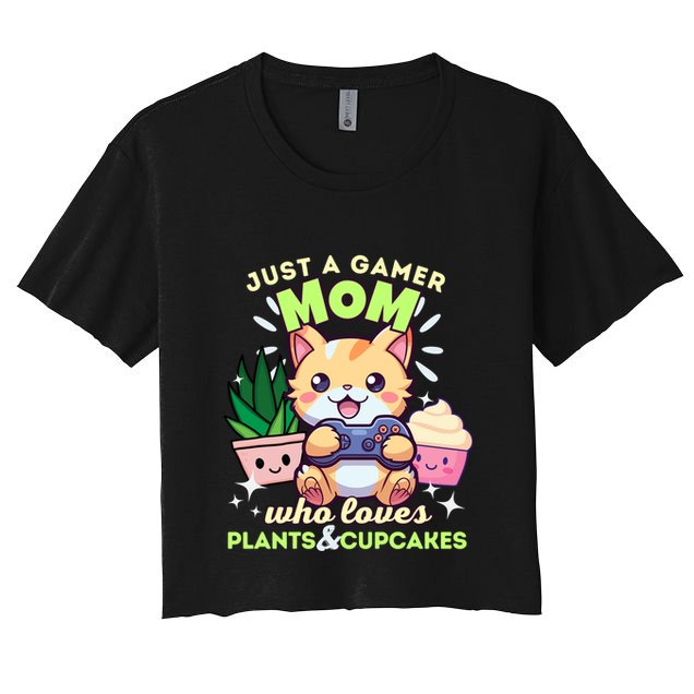 Just A Gamer Mom Who Loves Plants Cupcakes And Gaming Gift Crop Top