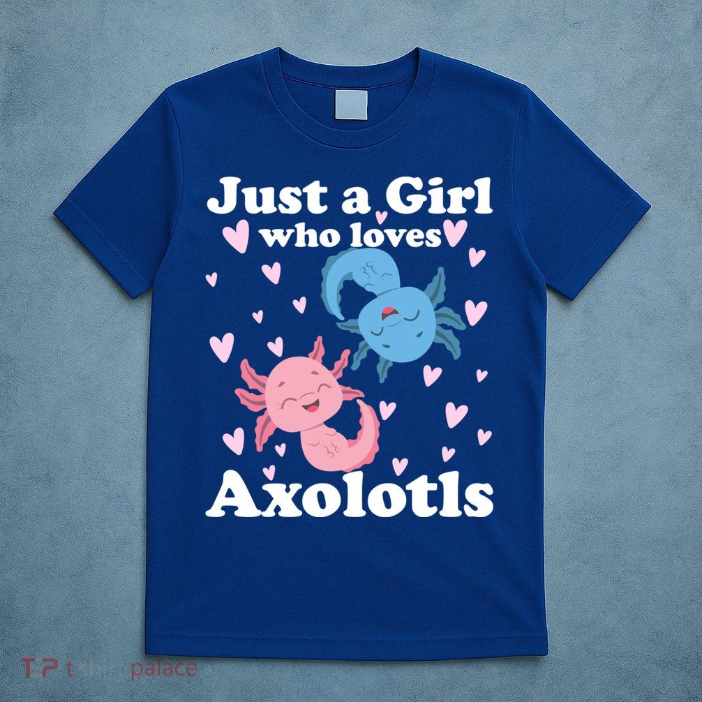 Just A Girl Who Loves Axolotls Axolotl Cute Kawaii Design Gift T-Shirt