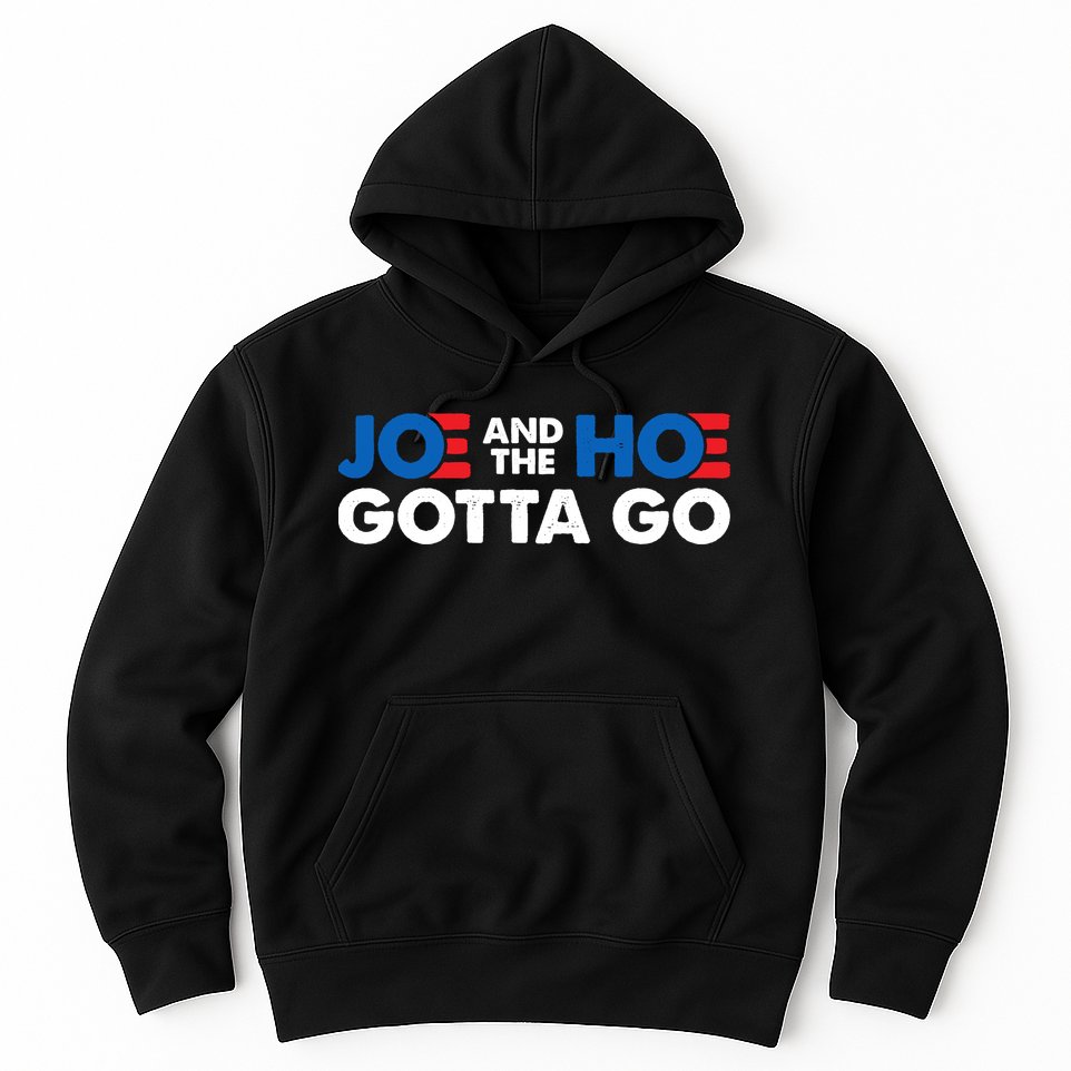Joe And Hoe Gotta Go Hoodie