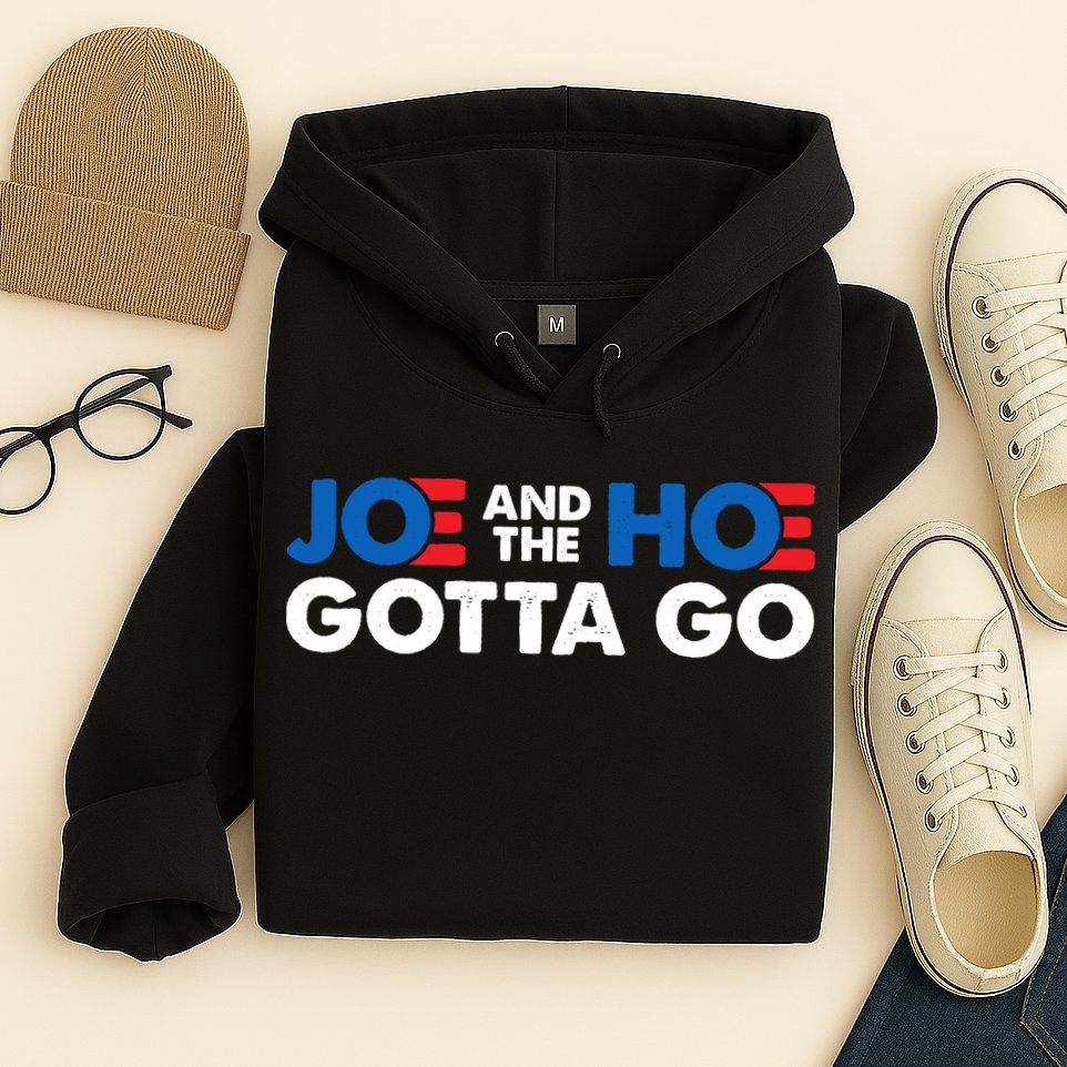Joe And Hoe Gotta Go Hoodie