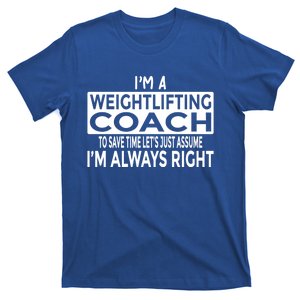 Just Assume Im Always Right Funny Weightlifting Coach Great Gift T-Shirt