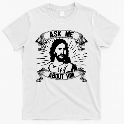Jesus Ask Me About Him T-Shirt