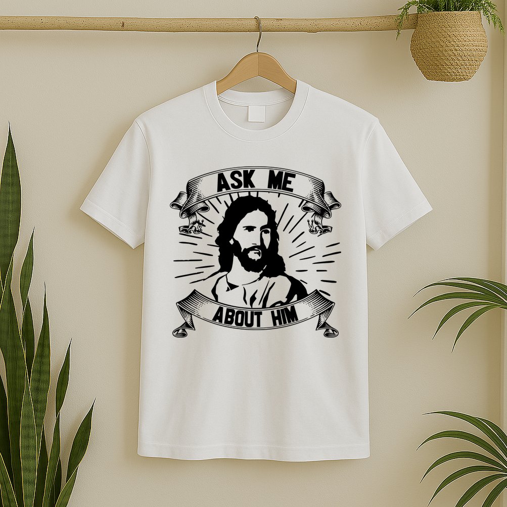 Jesus Ask Me About Him T-Shirt