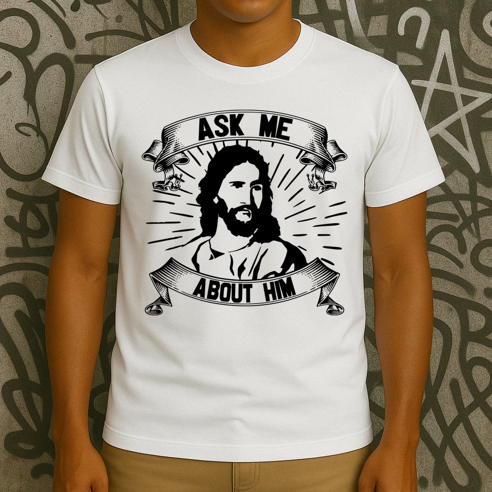 Jesus Ask Me About Him T-Shirt