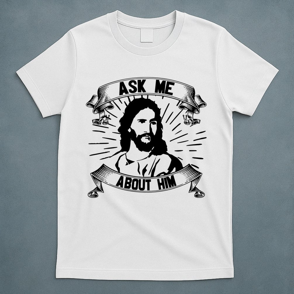 Jesus Ask Me About Him T-Shirt