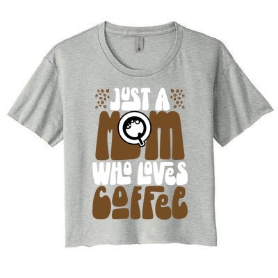 Just A Mom Who Loves Coffee Lover Best Mama Ever Mothers Day Gift Women's Crop Top Tee