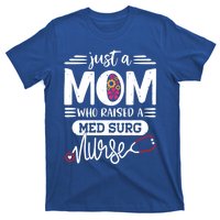 Just A Mom Who Raised A Med Surg Nurse Rn Mommy Mothers Day Funny Gift T-Shirt