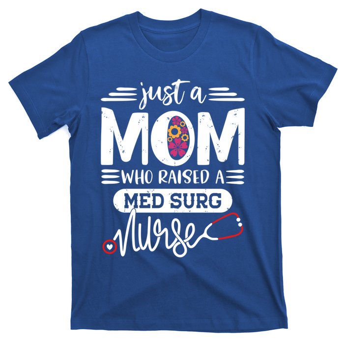 Just A Mom Who Raised A Med Surg Nurse Rn Mommy Mothers Day Funny Gift T-Shirt