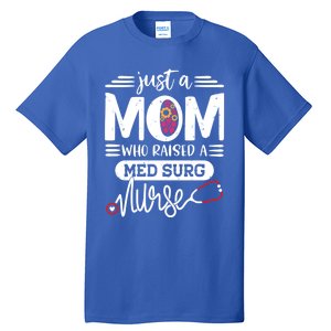 Just A Mom Who Raised A Med Surg Nurse Rn Mommy Mothers Day Funny Gift Tall T-Shirt