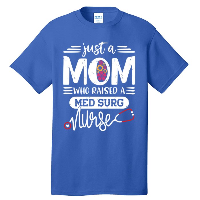 Just A Mom Who Raised A Med Surg Nurse Rn Mommy Mothers Day Funny Gift Tall T-Shirt