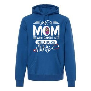 Just A Mom Who Raised A Med Surg Nurse Rn Mommy Mothers Day Funny Gift Premium Hoodie